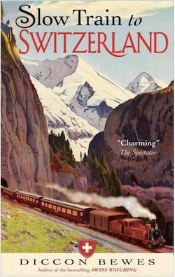 A Slow Train to Switzerland: Diccon&nbsp;Bewes