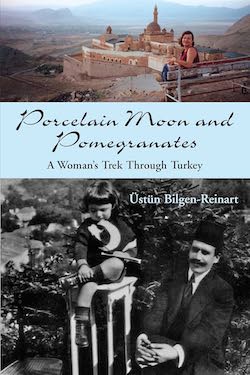 Porcelain Moon and Pomegranates—A Woman’s Trek through Turkey: Üstün&nbsp;Bilgen-Reinart
