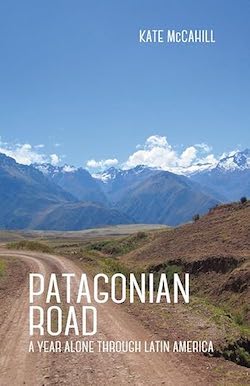 Patagonian Road—A Year Alone Through Latin America: Kate&nbsp;McCahill