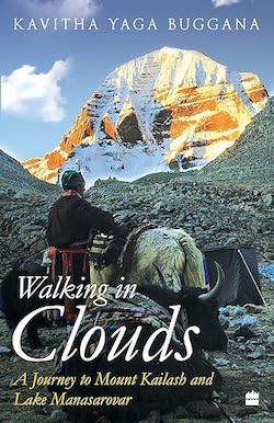 Walking in Clouds – A Journey to Mount Kailash and Lake Manasarovar: Kavita Yaga Buggana