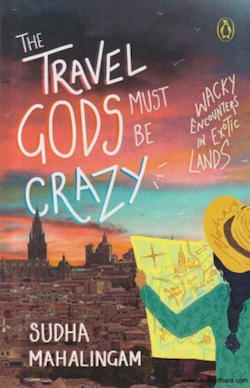 The Travel Gods Must Be Crazy—Wacky Encounters in Exotic Lands: Sudha&nbsp;Mahalingam